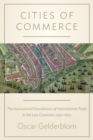 Cities of Commerce : The Institutional Foundations of International Trade in the Low Countries, 1250-1650 - Book