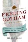 Feeding Gotham : The Political Economy and Geography of Food in New York, 1790-1860 - Book