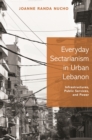 Everyday Sectarianism in Urban Lebanon : Infrastructures, Public Services, and Power - Book