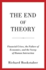 The End of Theory : Financial Crises, the Failure of Economics, and the Sweep of Human Interaction - Book