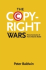 The Copyright Wars : Three Centuries of Trans-Atlantic Battle - Book