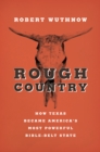 Rough Country : How Texas Became America's Most Powerful Bible-Belt State - Book