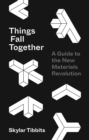 Things Fall Together : A Guide to the New Materials Revolution - Book