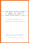 Caught : The Prison State and the Lockdown of American Politics - Book