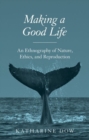 Making a Good Life : An Ethnography of Nature, Ethics, and Reproduction - Book