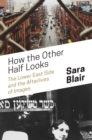 How the Other Half Looks : The Lower East Side and the Afterlives of Images - Book
