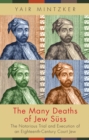 The Many Deaths of Jew Suss : The Notorious Trial and Execution of an Eighteenth-Century Court Jew - Book