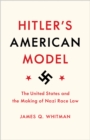 Hitler's American Model : The United States and the Making of Nazi Race Law - Book