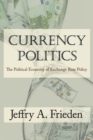 Currency Politics : The Political Economy of Exchange Rate Policy - Book