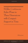 Holder Continuous Euler Flows in Three Dimensions with Compact Support in Time : (AMS-196) - Book