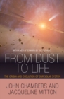 From Dust to Life : The Origin and Evolution of Our Solar System - Book