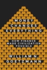 Money Changes Everything : How Finance Made Civilization Possible - Book
