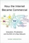 How the Internet Became Commercial : Innovation, Privatization, and the Birth of a New Network - Book
