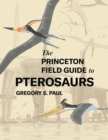 The Princeton Field Guide to Pterosaurs - Book