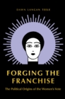 Forging the Franchise : The Political Origins of the Women's Vote - Book