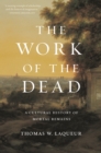 The Work of the Dead : A Cultural History of Mortal Remains - Book