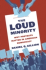The Loud Minority : Why Protests Matter in American Democracy - Book