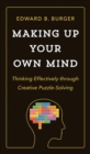 Making Up Your Own Mind : Thinking Effectively through Creative Puzzle-Solving - Book