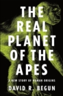 The Real Planet of the Apes : A New Story of Human Origins - Book