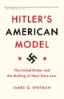 Hitler's American Model : The United States and the Making of Nazi Race Law - Book
