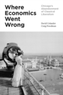 Where Economics Went Wrong : Chicago's Abandonment of Classical Liberalism - eBook