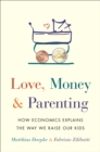 Love, Money, and Parenting : How Economics Explains the Way We Raise Our Kids - eBook