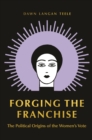 Forging the Franchise : The Political Origins of the Women's Vote - eBook
