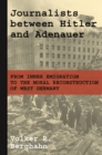 Journalists between Hitler and Adenauer : From Inner Emigration to the Moral Reconstruction of West Germany - eBook