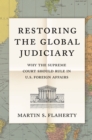 Restoring the Global Judiciary : Why the Supreme Court Should Rule in U.S. Foreign Affairs - eBook