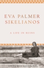 Eva Palmer Sikelianos : A Life in Ruins - eBook