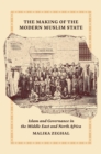 The Making of the Modern Muslim State : Islam and Governance in the Middle East and North Africa - eBook