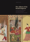 The Album of the World Emperor : Cross-Cultural Collecting and Album Making in Seventeenth-Century Istanbul - Book