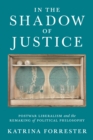 In the Shadow of Justice : Postwar Liberalism and the Remaking of Political Philosophy - eBook