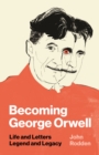 Becoming George Orwell : Life and Letters, Legend and Legacy - eBook