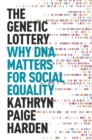 The Genetic Lottery : Why DNA Matters for Social Equality - Book