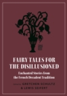 Fairy Tales for the Disillusioned : Enchanted Stories from the French Decadent Tradition - Book