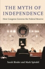 The Myth of Independence : How Congress Governs the Federal Reserve - Book