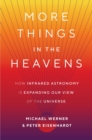 More Things in the Heavens : How Infrared Astronomy Is Expanding Our View of the Universe - eBook