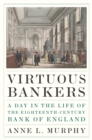 Virtuous Bankers : A Day in the Life of the Eighteenth-Century Bank of England - Book