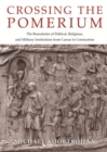 Crossing the Pomerium : The Boundaries of Political, Religious, and Military Institutions from Caesar to Constantine - Book