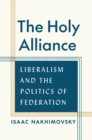 The Holy Alliance : Liberalism and the Politics of Federation - Book