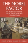 The Nobel Factor : The Prize in Economics, Social Democracy, and the Market Turn - Book