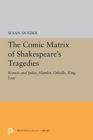 The Comic Matrix of Shakespeare's Tragedies : Romeo and Juliet, Hamlet, Othello, and King Lear - Book