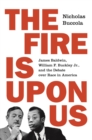The Fire Is upon Us : James Baldwin, William F. Buckley Jr., and the Debate over Race in America - eBook