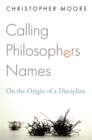 Calling Philosophers Names : On the Origin of a Discipline - eBook