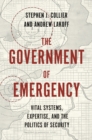 The Government of Emergency : Vital Systems, Expertise, and the Politics of Security - Book