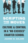 Scripting the Moves : Culture and Control in a "No-Excuses" Charter School - eBook