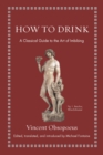 How to Drink : A Classical Guide to the Art of Imbibing - eBook