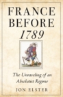 France before 1789 : The Unraveling of an Absolutist Regime - eBook