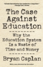 The Case against Education : Why the Education System Is a Waste of Time and Money - eBook